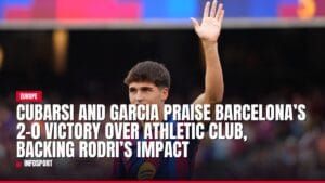 cubarsi and garcia praise barcelona’s 2 0 victory over athletic club, backing rodri’s impact — news card