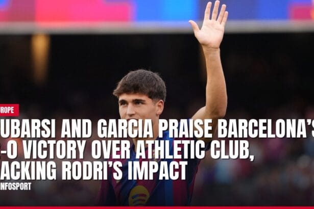 cubarsi and garcia praise barcelona’s 2 0 victory over athletic club, backing rodri’s impact — news card