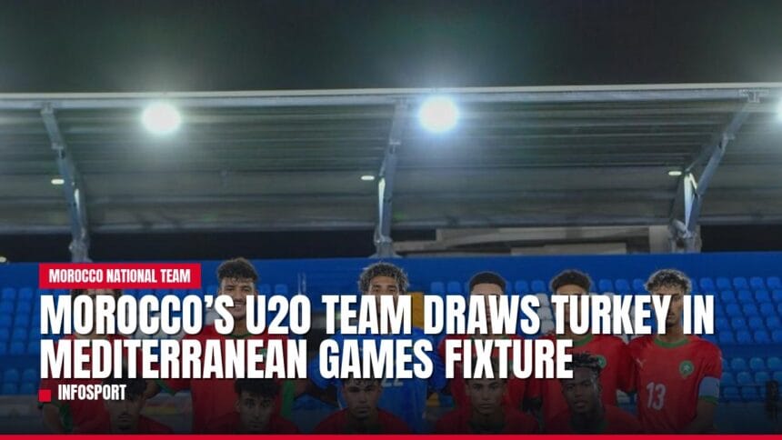 morocco’s u20 team draws turkey in mediterranean games fixture — news card