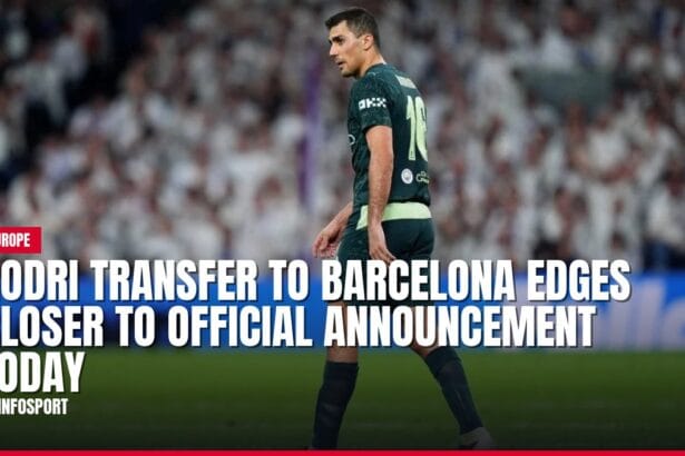rodri transfer to barcelona edges closer to official announcement today — news card