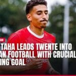 younes taha leads twente into european football with crucial qualifying goal — news card