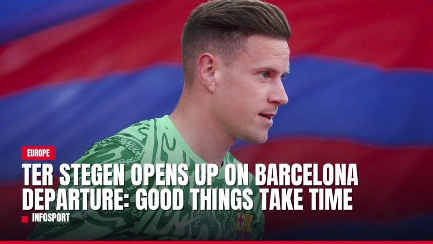 ter stegen opens up on barcelona departure: good things take time — news card