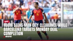 rodri seeks man city clearance while barcelona targets monday deal completion — news card