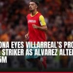 barcelona eyes villarreal’s prolific 21 goal striker as alvarez alternative for €65m — news card