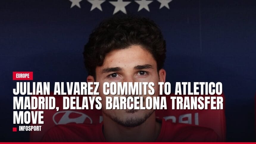 julian alvarez commits to atletico madrid, delays barcelona transfer move — news card