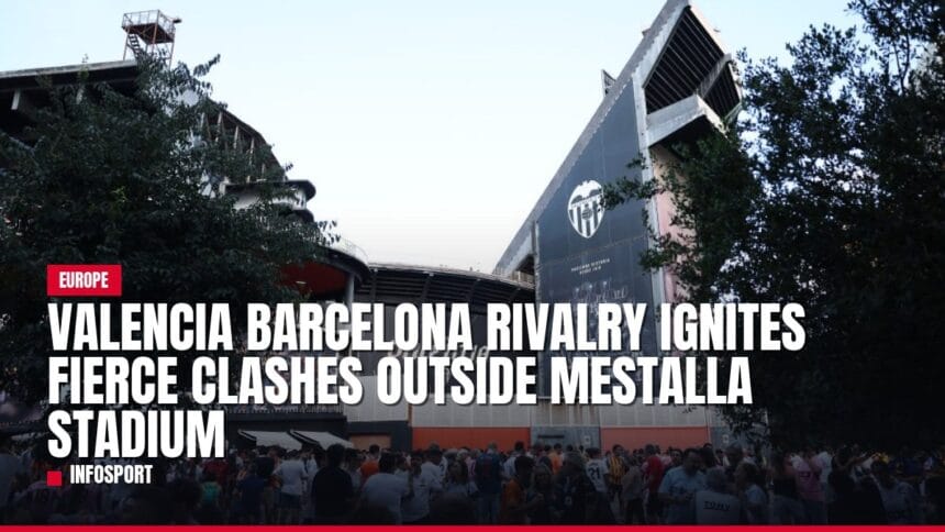 valencia barcelona rivalry ignites fierce clashes outside mestalla stadium — news card