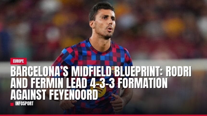 barcelona’s midfield blueprint: rodri and fermin lead 4 3 3 formation against feyenoord — news card