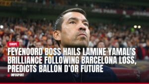 feyenoord boss hails lamine yamal’s brilliance following barcelona loss, predicts ballon d’or future — news card