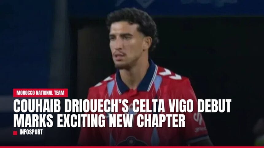 couhaib driouech’s celta vigo debut marks exciting new chapter — news card