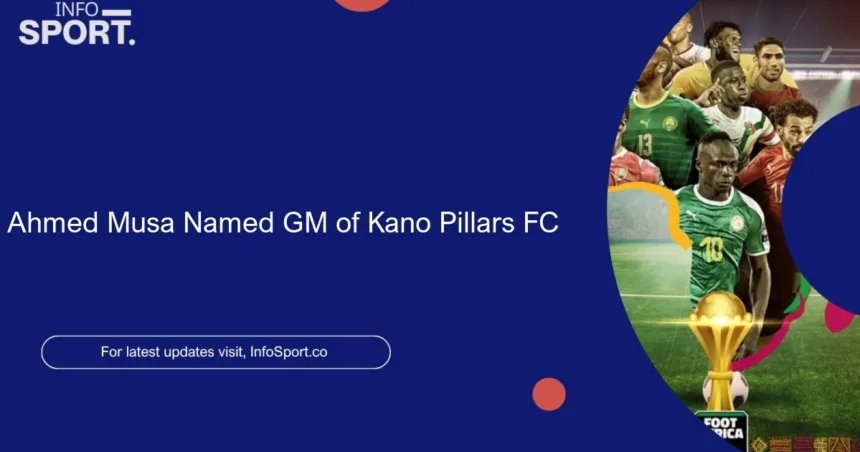 Ahmed Musa Named GM of Kano Pillars FC