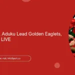 Football: Garba, Aduku Lead Golden Eaglets, Falconets – AIT LIVE