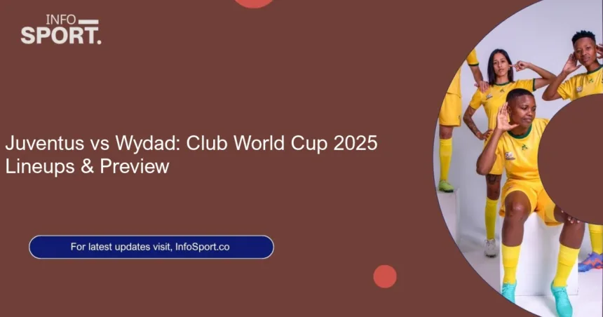 Juventus vs Wydad: Club World Cup 2025 Lineups & Preview