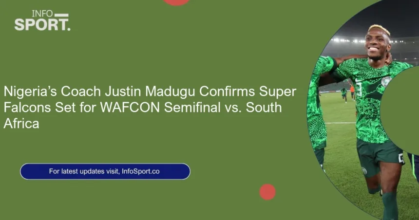 Nigeria’s Coach Justin Madugu Confirms Super Falcons Set for WAFCON Semifinal vs. South Africa