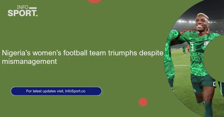 Nigeria’s women’s football team triumphs despite mismanagement