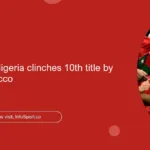 Wafcon 2024: Nigeria clinches 10th title by reversing Morocco