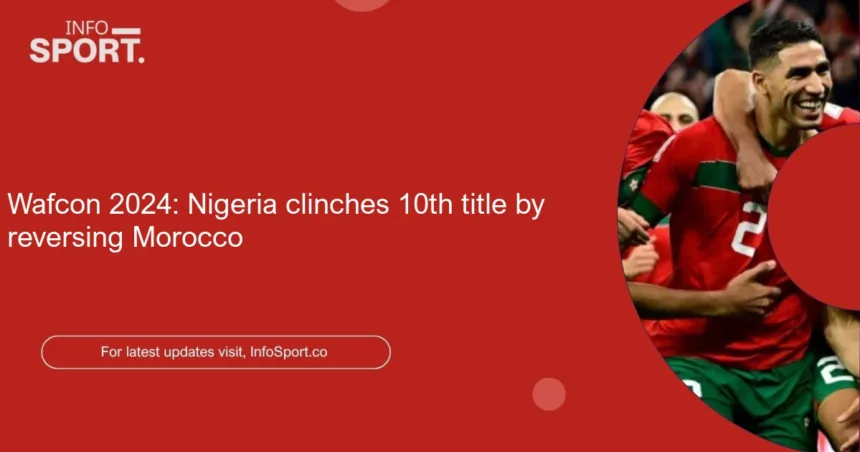 Wafcon 2024: Nigeria clinches 10th title by reversing Morocco