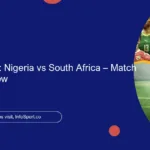 WAFCON 2024: Nigeria vs South Africa – Match Details & Preview