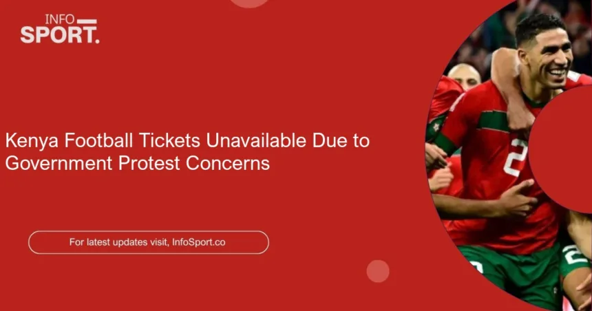 Kenya Football Tickets Unavailable Due to Government Protest Concerns