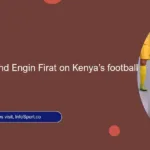 Titus Mulama and Engin Firat on Kenya’s football talent issues