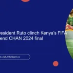 Infantino and President Ruto clinch Kenya’s FIFA Center land, attend CHAN 2024 final