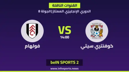 ما القنوات الناقلة لمباراة كوفنتري سيتي ضد فولهام في الدوري الإنجليزي؟