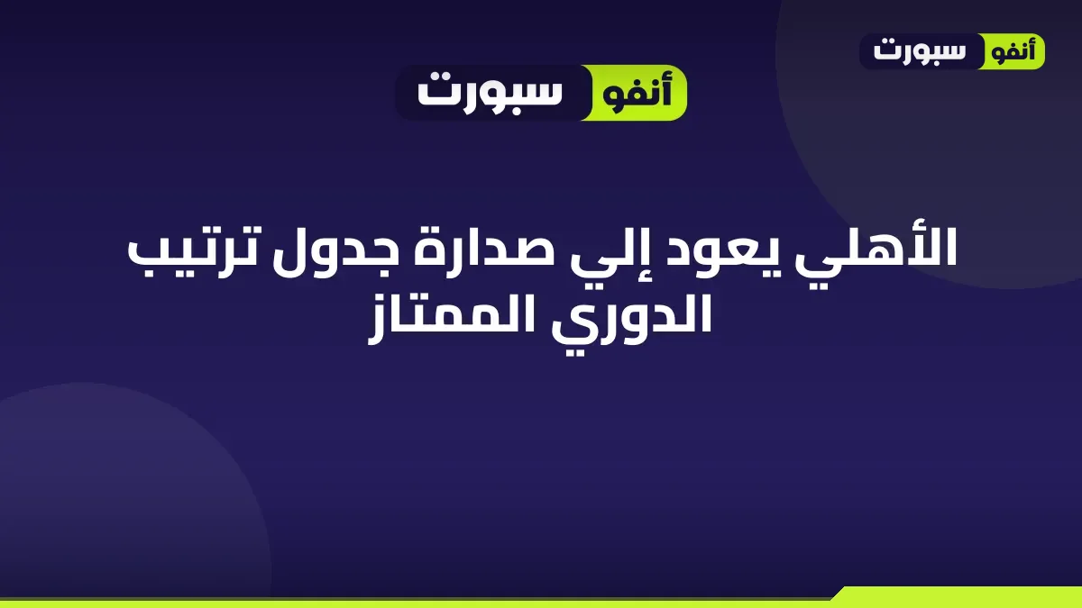 الأهلي يعود إلي صدارة جدول ترتيب الدوري الممتاز