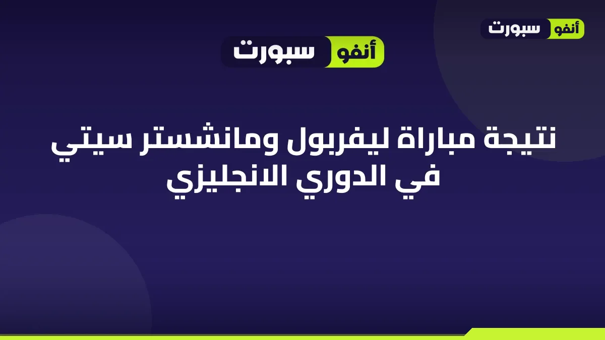 نتيجة مباراة ليفربول ومانشستر سيتي في الدوري الانجليزي