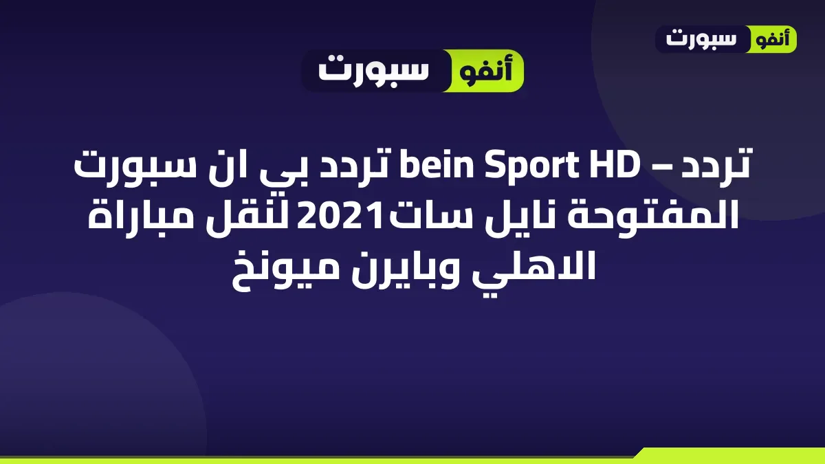 تردد bein Sport HD – تردد بي ان سبورت المفتوحة نايل سات 2021 لنقل مباراة الاهلي وبايرن ميونخ