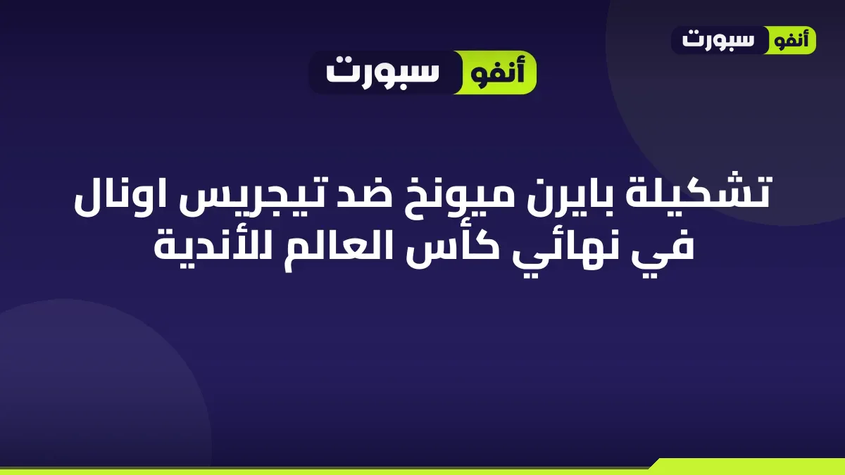 تشكيلة بايرن ميونخ ضد تيجريس اونال في نهائي كأس العالم للأندية