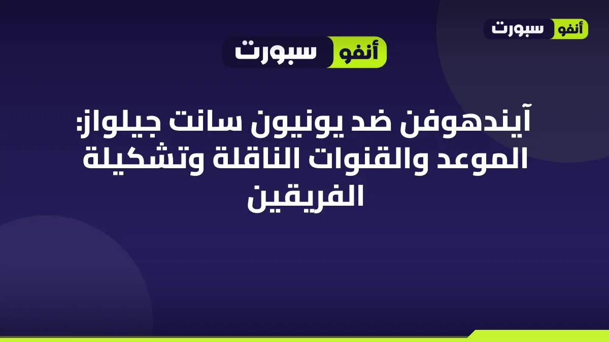 آيندهوفن ضد  يونيون سانت جيلواز: الموعد والقنوات الناقلة وتشكيلة الفريقين