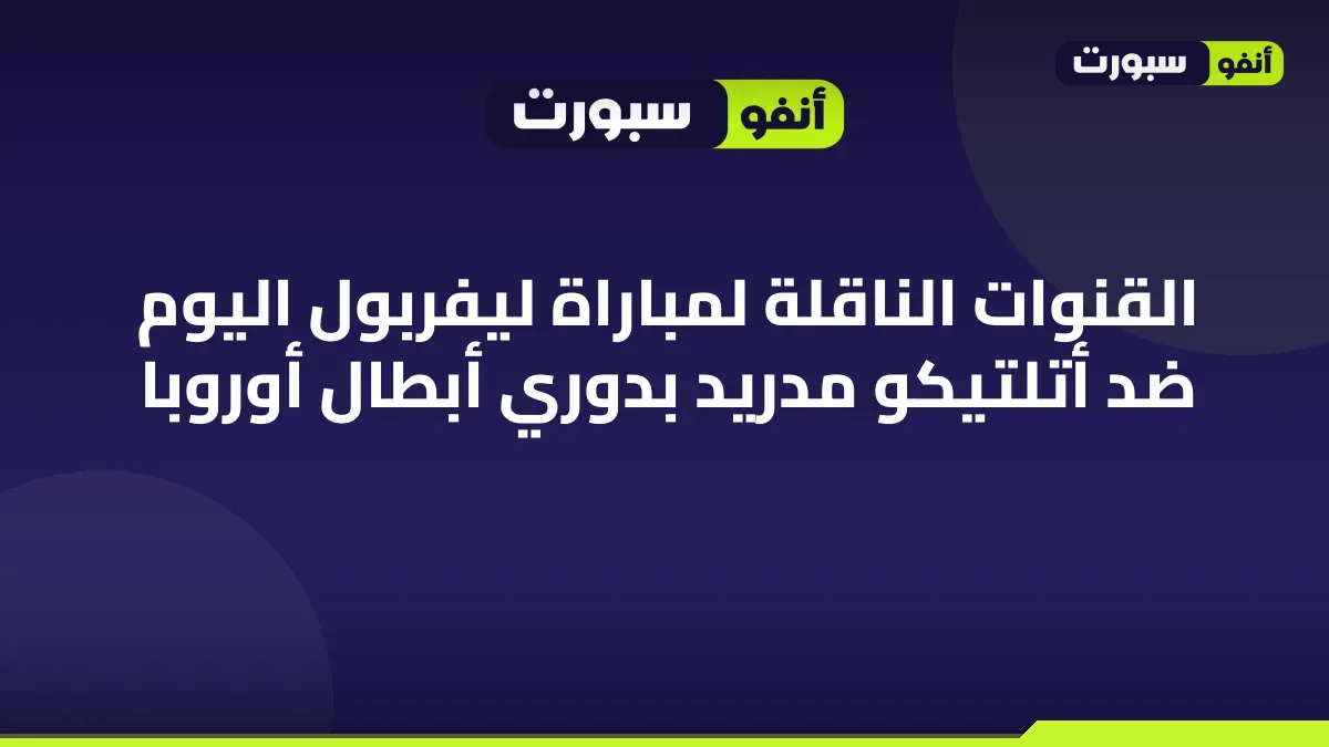 القنوات الناقلة لمباراة ليفربول اليوم ضد أتلتيكو مدريد بدوري أبطال أوروبا