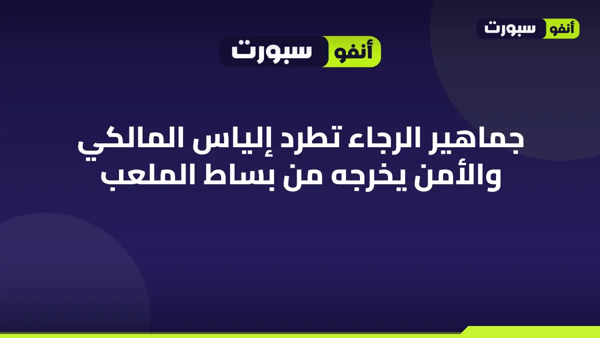 جماهير الرجاء تطرد إلياس المالكي والأمن يخرجه من بساط الملعب