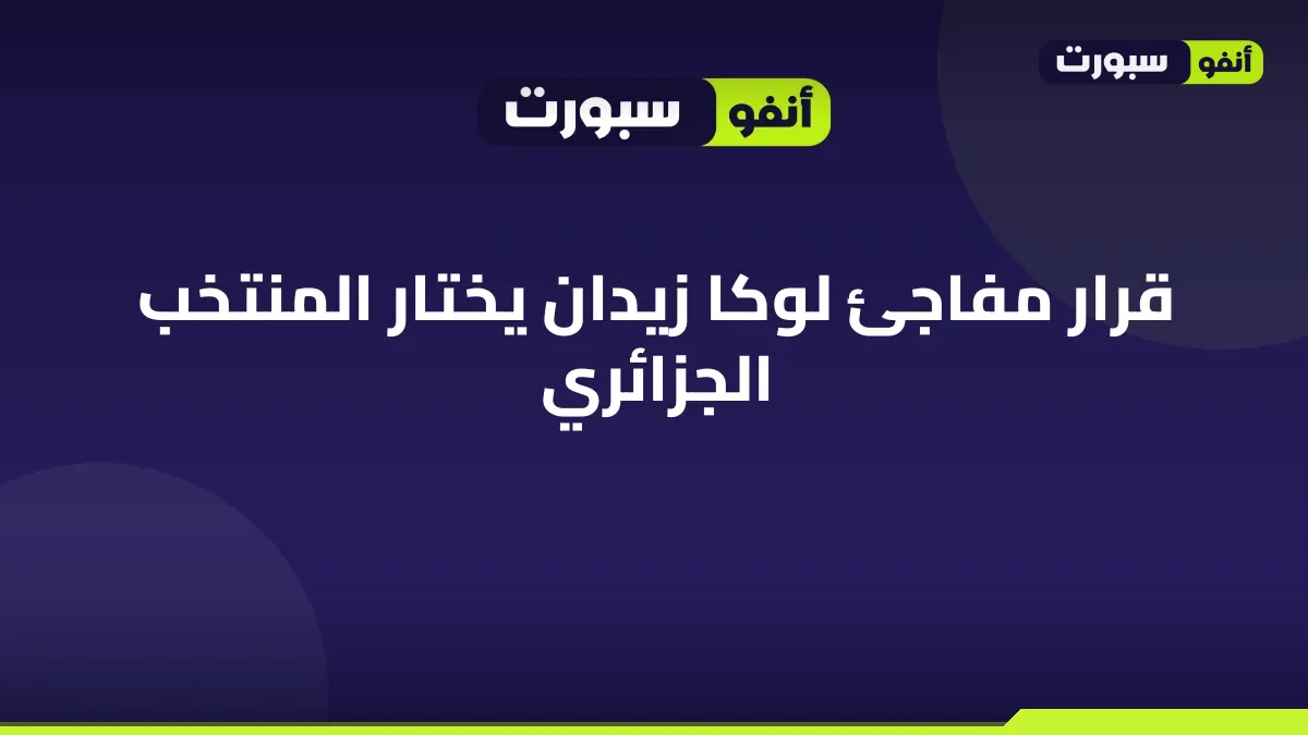 قرار مفاجئ لوكا زيدان يختار المنتخب الجزائري