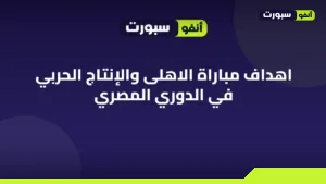اهداف مباراة الاهلى والإنتاج الحربي في الدوري المصري