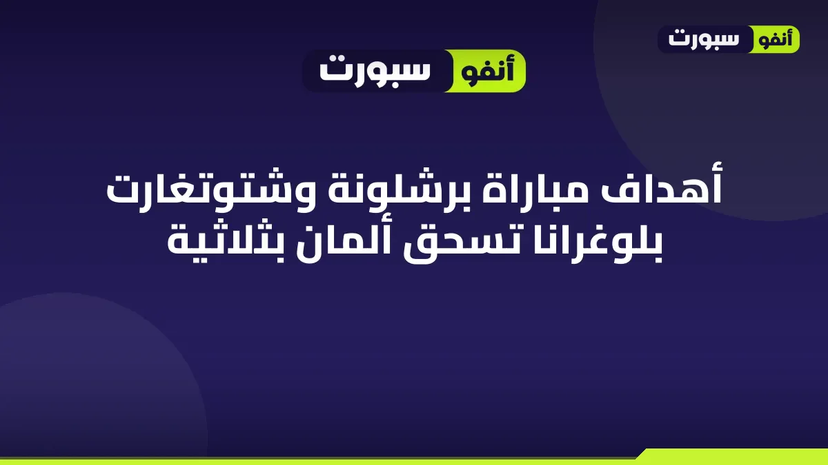 أهداف مباراة برشلونة وشتوتغارت بلوغرانا تسحق ألمان بثلاثية
