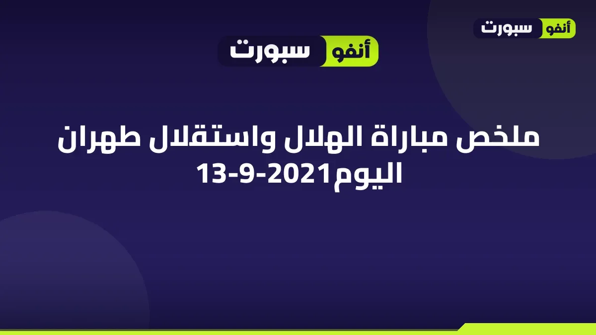 ملخص مباراة الهلال واستقلال طهران اليوم 13-9-2021