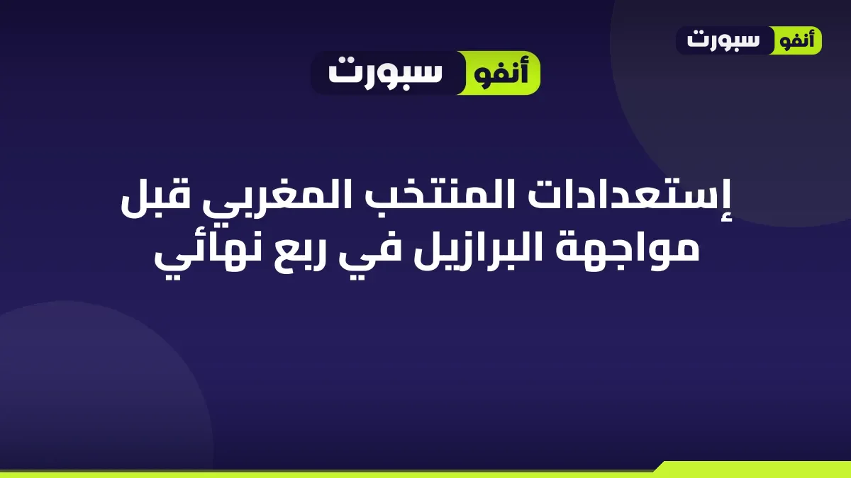 إستعدادات المنتخب المغربي قبل مواجهة البرازيل في ربع نهائي
