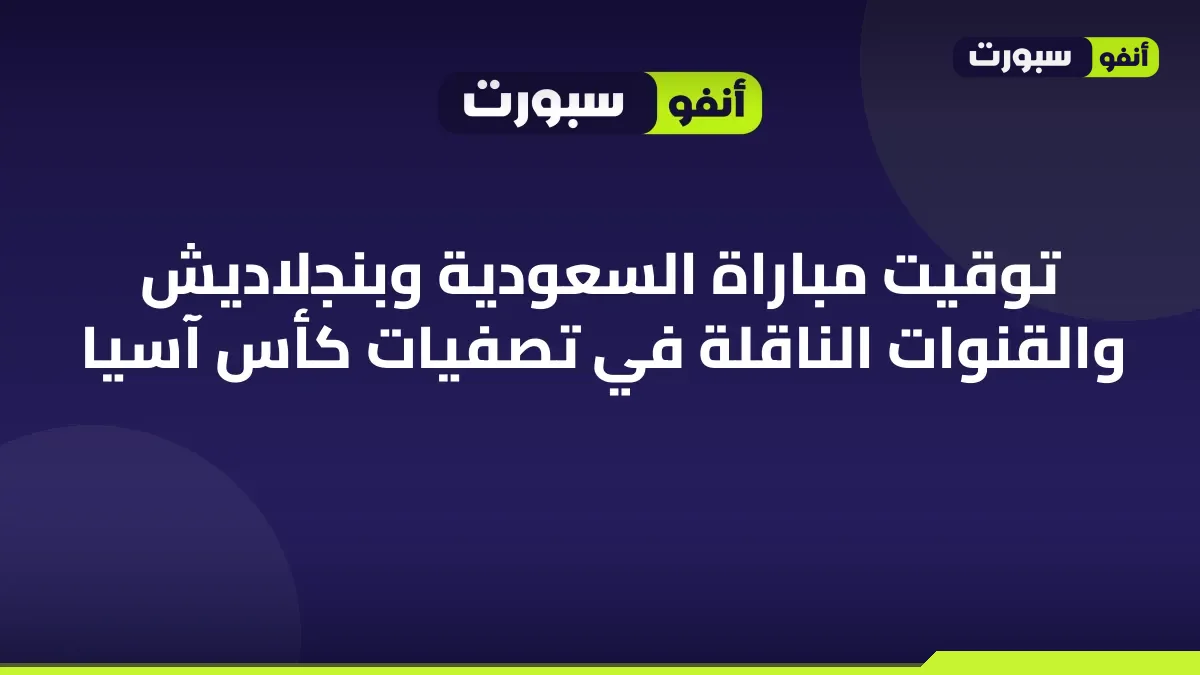 توقيت مباراة السعودية وبنجلاديش والقنوات الناقلة في تصفيات كأس آسيا