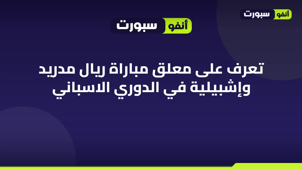 تعرف على معلق مباراة ريال مدريد وإشبيلية في الدوري الاسباني