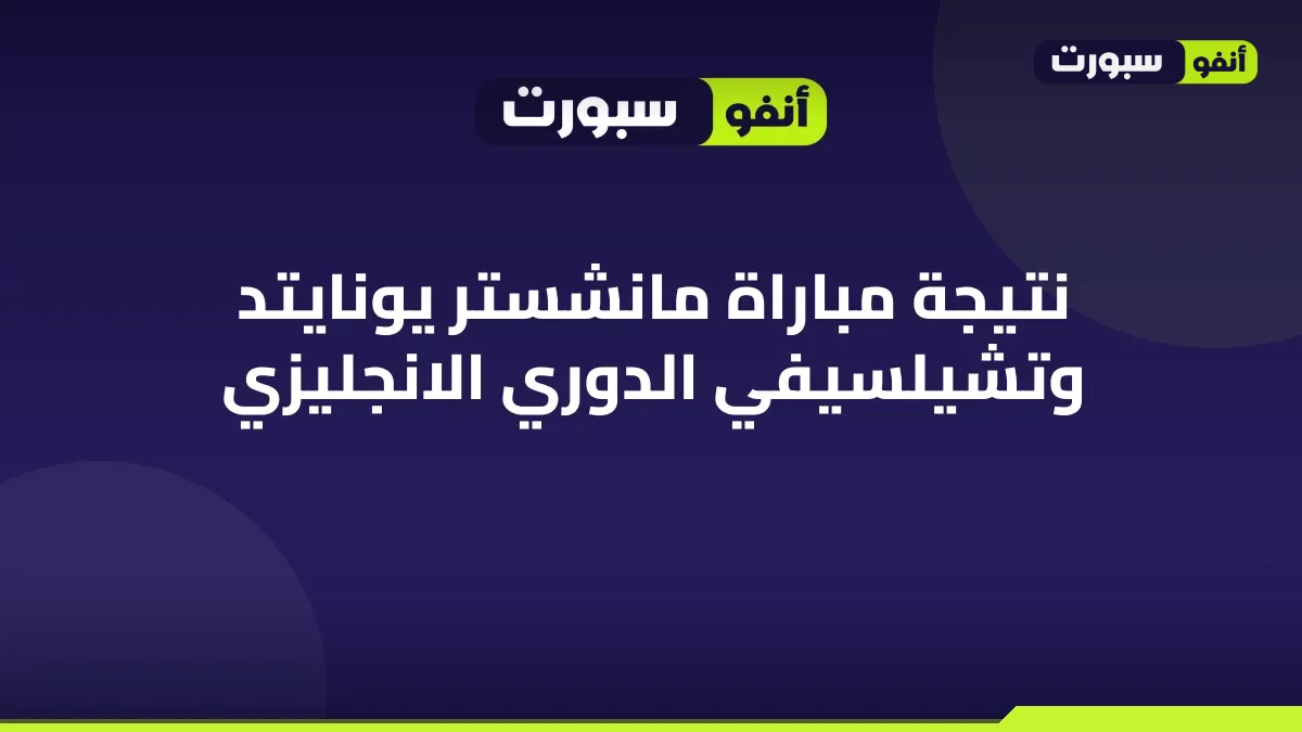 نتيجة مباراة مانشستر يونايتد وتشيلسيفي الدوري الانجليزي